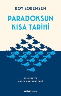 Paradoksun Kısa Tarihi-Felsefe ve Aklın Labirentleri Roy Sorensen Alfa Yayıncılık