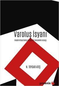 Varoluş İsyanı - Moderniteye Bakış ve Yeni Bir Mücadele Arayışı N. Toygar Ateş Phoenix