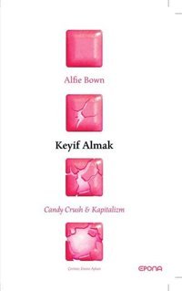 Keyif Almak: Candy Crush ve Kapitalizm Alfie Bown Epona