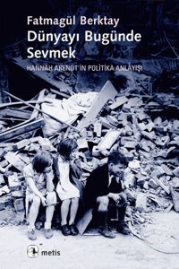 Dünyayı Bugünde Sevmek Fatmagül Berktay Metis Yayınları