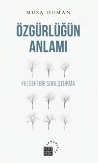 Özgürlüğün Anlamı - Felsefi Bir Soruşturma Musa Duman Küre Yayınları