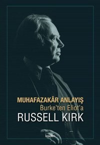Muhafazakar Anlayış-Burke'ten Eliot'a Russell Kirk Kadim