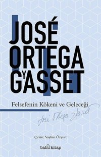 Felsefenin Kökeni ve Geleceği Jose Ortega Y Gasset Babil Kitap