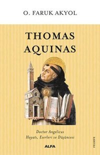 Thomas Aquinas-Hayatı Eserleri ve Düşüncesi O.Faruk Akyol Alfa Yayıncılık