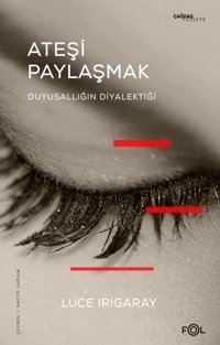 Ateşi Paylaşmak - Duyusallığın Diyalektiği Luce Irigaray Fol Kitap