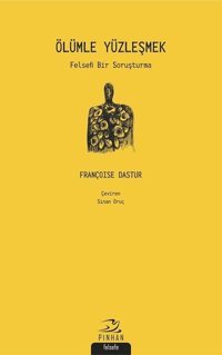 Ölümle Yüzleşmek-Felsefi Bir Soruşturma Françoise Dastur Pinhan Yayıncılık