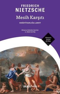 Mesih Karşıtı - Hıristiyanlığa Lanet - Almanca Aslıyla Birlikte Friedrich Nietzsche Akademim Yayıncılık