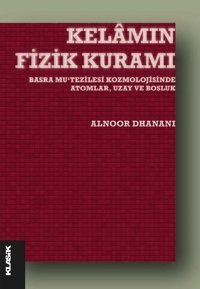 Kelamın Fizik Kuramı - Basra Mu'tezilesi Kozmolojisinde Atomlar Uzay ve Boşluk Alnoor Dhanani Klasik Yayınları