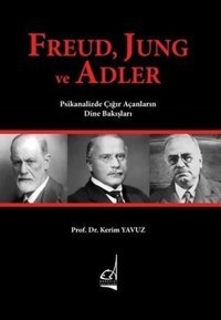 Freud Jung ve Adler - Psikanalizde Çığır Açanların Dine Bakışları Kerim Yavuz Boğaziçi Yayınları