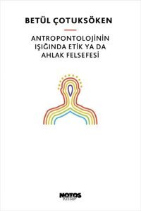 Antropontolojinin Işığında Etik ya da Ahlak Felsefesi Betül Çotuksöken Notos