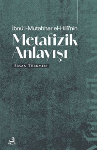İbnü'l-Mutahhar El-Hilli'nin Metafizik Anlayışı Ersan Türkmen Fecr Yayınları