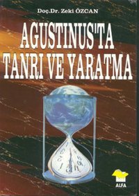 Agustınus'ta Tanrı Ve Yaratma Doç. Dr. Zeki Özcan Alfa Yayıncılık
