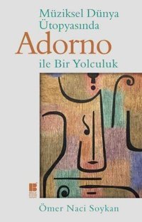 Müziksel Dünya Ütopyasında Adorno İle Bir Yolculuk Ömer Naci Soykan Bilge Kültür Sanat