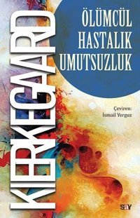 Olumcul Hastalık Umutsuzluk Soren Kierkegaard Say Yayınları