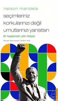 Nelson Mandela - Seçimleriniz Korkularınızı Değil Umutlarınızı Yansıtsın Ferhat Atik Destek Yayınları