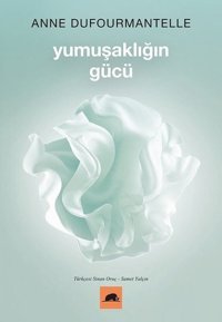 Yumuşaklığın Gücü Anne Dufourmantelle Kolektif Kitap