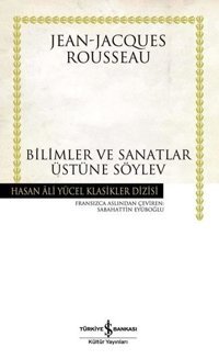 Bilimler ve Sanatlar Üzerine Söylev - Hasan Ali Yücel Klasikleri Jean - Jacques Rousseau İş Bankası Kültür Yayınları