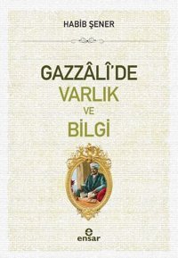 Gazzali'de Varlık ve Bilgi Habib Şener Ensar Neşriyat