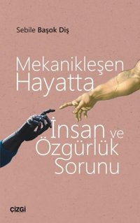 Mekanikleşen Hayatta İnsan ve Özgürlük Sorunu Sebile Başok Diş Çizgi Kitabevi