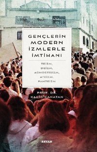 Gençlerin Modern İzmlerle İmtihanı: Teizm - Deizm - Agnostisizm - Ateizm - Panteizm Kadir Canatan Beyan Yayınları