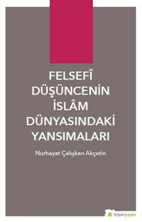Felsefi Düşüncenin İslam Dünyasındaki Yansımaları Nurhayat Çalışkan Akçetin Hiperlink