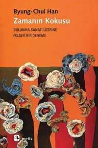 Zamanın Kokusu-Bulunma Sanatı Üzerine Felsefi Bir Deneme Byung - Chul Han Metis Yayınları