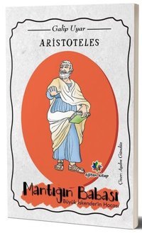 Aristoteles: Mantığın Babası Büyük İskender'in Hocası Galip Uyar Eğiten Kitap