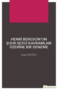 Henri Bergsonun Şuur-Sezgi Kavramları Üzerine Bir Deneme Ayşe Eroğlu Hiperlink