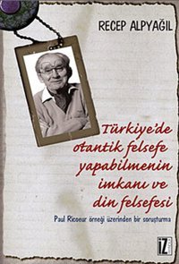 Türkiye'de Otantik Felsefe Yapabilmenin İmkanı ve Din Felsefesi Recep Alpyağıl İz Yayıncılık