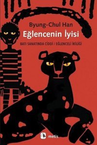 Eğlencenin İyisi: Batı Sanatında Ciddi - Eğlenceli İkiliği Byung-Chul Han Metis Yayınları