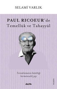 Paul Ricoeur'de Temellük ve Tahayyül Selami Varlık Alfa Yayıncılık