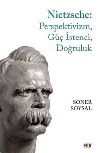 Nietzsche: Perspektivizm-Güç İstenci-Doğruluk Soner Soysal Say Yayınları