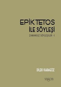 Epiktetos ile Söyleşi: Zamansız Söyleşiler-1 Dilek Karagöz Vagon Kitap