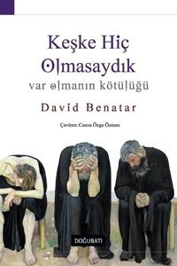 Keşke Hiç Olmasaydık-Var Olmanın Kötülüğü David Benatar Doğu Batı Yayınları