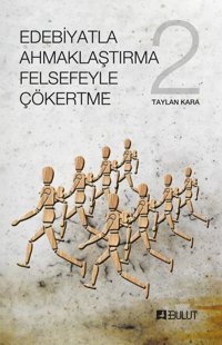Edebiyatla Ahmaklaştırma Felsefeyle Çökertme 2.Cilt Taylan Kara Bulut Yayınları