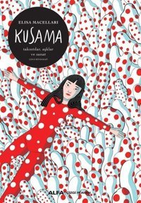 Kusama: Takıntılar Aşklar ve Sanat - Elsa Maceraları Kolektif Alfa Yayıncılık Kolektif Alfa Yayıncılık