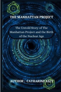 The Manhattan Projectthe Untold Story Of The Manhattan Project And The Birth Of The Nuclear Age Salt, Catharine Independently Publıshed