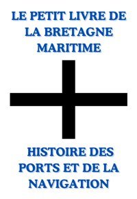Le Petit Livre De La Bretagne Maritime Histoire Des Ports Et De La Navigation | Bretagne Maritime En Poche Les Ports Et La Navigation Au Fil De Ports Et De La Navigation (French Edition) Creations, Ed Blue Independently Publıshed