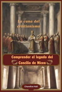 Comprender El Legado Del Concilio De Niceala Cuna Del Cristianismo Hall, Chandice Independently Publıshed