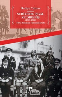 Suriyede İşgal Ve Direniş 1919-1922Türk Basınına Yansımalarıyla Hadiye Yılmaz Dergah Yayınları