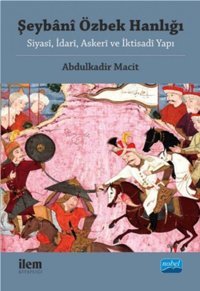 Şeybani Özbek Hanlığısiyasi, İdari, Askeri Ve İktisadi Yapı Abdulkadir Macit Nobel Akademik Yayıncılık