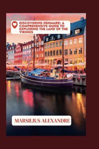 Discovering Denmarka Comprehensive Guide To Exploring The Land Of The Vikingsfrom Copenhagen To Aarhus, From Castles To Coastlines, Your Ultimate Travel Companion Alexandre, Marsilius Independently Publıshed