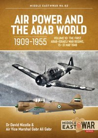 Air Power And The Arab World, 1909-1955Volume 10The First Arab-Israeli War Begins, 15-31 May 1948 (Middleeast@War, Band 62) Nicolle, David Helion & Company