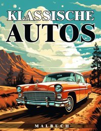 Klassische Autos Malbuchmachen Sie Eine Nostalgische Reise Mit Klassischen Autos, Die Ikonische Fahrzeuge Aus Verschiedenen Epochen Zeigen Und Den Geist Der Offenen Strae Einfangen. Hannah, Ariel Independently Publıshed