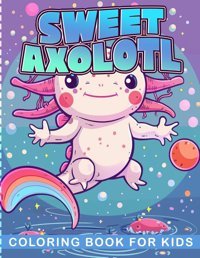 Sweet Axolotl Coloring Book50 Simple And Easy Coloring Pages With Cute Axolotl Illustrations! Perfect Gift For Kids, Boys And Girls Buchanan, Rachel Independently Publıshed