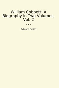 William Cobbetta Biography In Two Volumes, Vol. 2 (Classic Books) Edward Smith Lettel Books