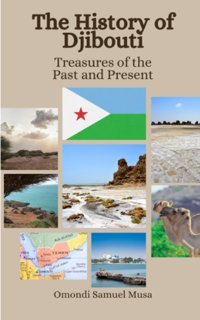 The History Of Djiboutitreasures Of The Past And Present Musa, Omondi Samuel Independently Publıshed