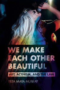 We Make Each Other Beautifulart, Activism, And The Law (Publicly Engaged Scholarsidentities, Purposes, Practices) Murray, Yxta Maya Cornell University Press