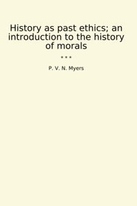 History As Past Ethics; An İntroduction To The History Of Morals (Classic Books) P. V. N. Myers Lettel Books