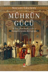 Mührün Gücüi̇lk Türk İslam Devletlerinde Ve Osmanlılarda Bürokrasi Necati Gültepe Kapı Yayınları